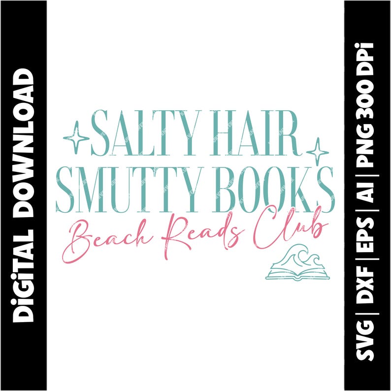 May include: A digital download graphic with the text "Salty Hair + Smutty Books Beach Reads Club" in teal and pink. Includes a wave and book graphic. The left side says "DIGITAL DOWNLOAD" and the right side says "SVG | DXF | EPS | AI | PNG 300 DPI".