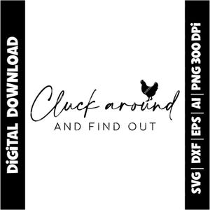 May include: Black and white digital download graphic with the text "Cluck around and find out" and a silhouette of a chicken. The image includes file type information: SVG, DXF, EPS, AI, and PNG at 300 DPI.