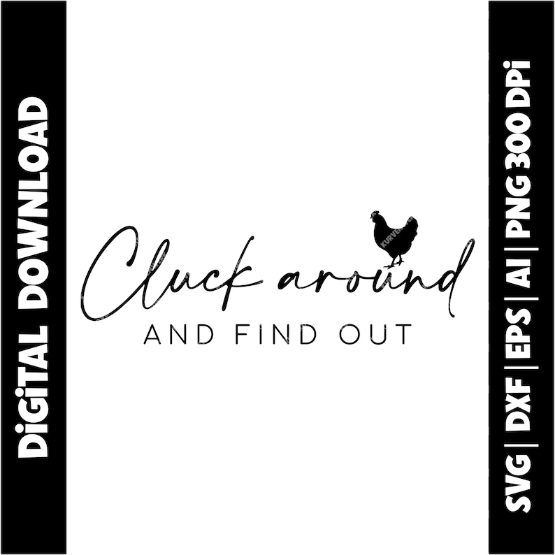 May include: Black and white digital download graphic with the text "Cluck around and find out" and a silhouette of a chicken. The image includes file type information: SVG, DXF, EPS, AI, and PNG at 300 DPI.