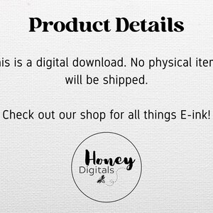May include: Product details text with the words "Product Details", "This is a digital download. No physical items will be shipped." and "Check out our shop for all things E-ink!"  A black and white logo with the words "Honey Digitals" and a bee graphic.