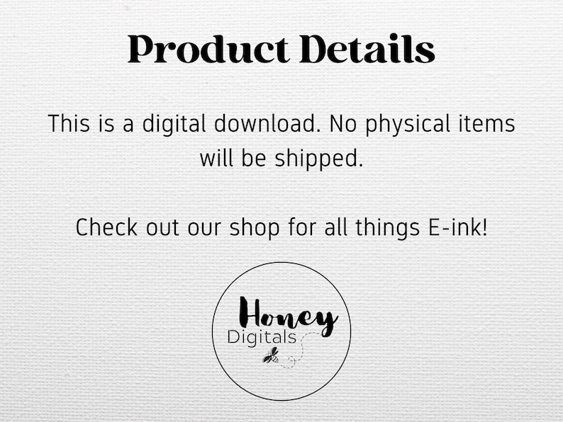 May include: Product details text with the words "Product Details", "This is a digital download. No physical items will be shipped." and "Check out our shop for all things E-ink!"  A black and white logo with the words "Honey Digitals" and a bee graphic.