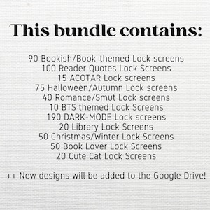 May include: A list of lock screen themes and the number of screens available in each theme. The themes include Bookish, Reader Quotes, ACOTAR, Halloween, Autumn, Romance, Smut, BTS, Dark-Mode, Library, Christmas, Winter, Book Lover, and Cute Cat. The text also states that new designs will be added to Google Drive.
