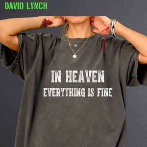 David Lynch Custom Comfort Colors Shirt,David Lynch Movie Quotes,RIP David Lynch,In Heaven Everything Is Fine,David Lynch Movie Soundtrack,