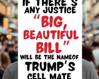 Big Beautiful Bill Political Protest Sign, Funny political protest Sign,Anti-Trump Humor Gift,Trump Protest Signs, Rejecting Kings, No Kings