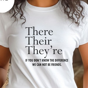 May include: White t-shirt with the text "There Their They're" and the caption "If you don't know the difference we can not be friends."