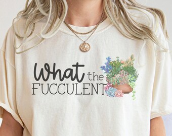 What the Fucculent Shirt - Funny Succulent Tee - Plant Lover Gift - Cactus Humor T-Shirt - Comfort Colors® Shirt - Gift for Plant Lover