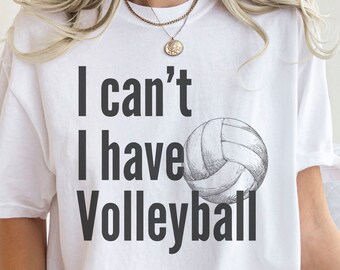 I Can&#39;t I Have Volleyball, Volleyball Enthusiast TShirt, Volleyball Lover Gift, Volleyball Team, Volleyball Dad Gift, Volleyball Mom Gift