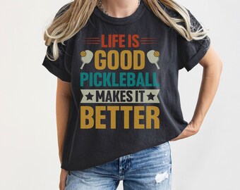 Life is Good Pickleball Makes It Better, Pickleball Player Shirt, Pickle Ball Lover Shirt, Pickleball Player Gift Pickleball Game Day