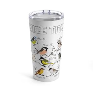 May include: White stainless steel tumbler with a black outline of the words "Nice Tits" and a graphic of different types of birds with their names: Blue Tit, Marsh Tit, Great Tit, Bearded Tit, Willow Tit.