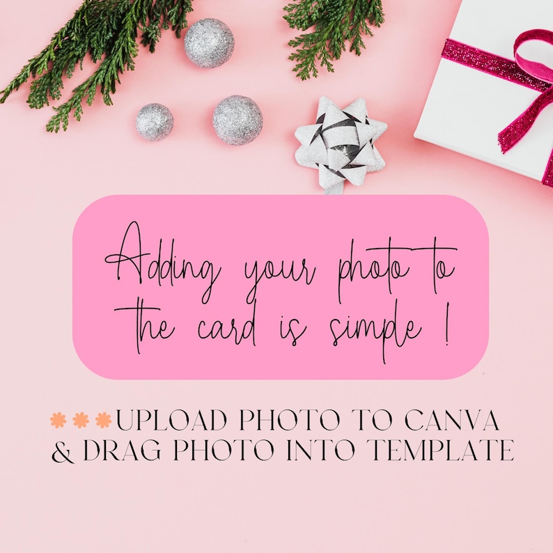 May include: A pink background with holiday decorations, including silver ornaments, a white gift box with a red ribbon, and evergreen branches. A pink rectangle contains the text "Adding your photo to the card is simple!" and instructions to upload a photo to Canva.