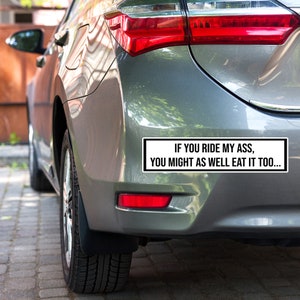 If you ride my ass, you might as well eat it too... BUMPER STICKER (15"x3.75")