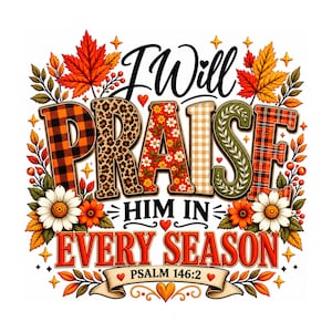 以下が含まれることがあります： I Will Praise Him In Every Season Psalm 146:2というテキストが描かれたグラフィックデザイン。PRAISEという単語は、チェック柄、ヒョウ柄、花柄、植物の模様で装飾されています。秋の葉、ベリー、デイジーの花がテキストの周囲を囲んでいます。