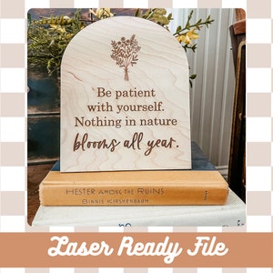 Digital File Be Patient with Yourself. Nothing in Nature Blooms All Year SVG | Glowforge SVG | DIY | Laser File | OmTech File |