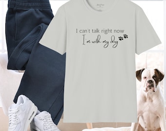 I cant talk right now Im with my dog Unisex Softstyle T-Shirt, Funny tshirt, Dog mom shirt, Dog dad shirt, FREE SHIPPING