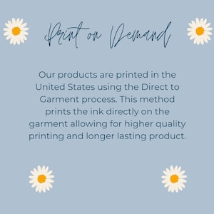May include: A light blue background with white daisies and the text "Print on Demand". The text below explains that products are printed in the United States using the Direct to Garment process, which prints ink directly on the garment for higher quality and longer lasting results.
