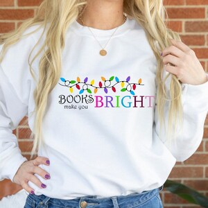 Books Make You Bright Christmas Sweatshirt, Make You Bright Sweatshirt, Book Lover Gift, Librarian Sweatshirt, Teacher Sweatshirt