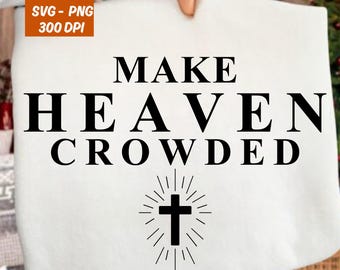 Make Heaven Crowded Svg Png, Christian Shirt Png, Religious Shirt Svg,Worship Png, Inspirational Gift for Christian Svg Png Instant Download