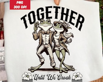 Together Until We Croak Png, Trendy Valentine Couple, Engagement DIGITAL DOWNLOAD, Wedding Frog  Anniversary Print, Funny Bride Shirt Design