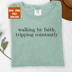 Walking by Faith Tripping Constantly Svg, Inspirational Christian Shirt Png, Christian Svg, Minimal Christian Shirt for Women, Jesus Shirt