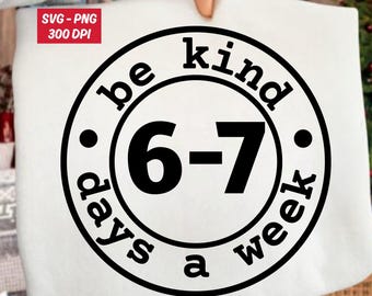 Be Kind 6-7 Days A Week Svg Png, Six Seven Funny Meme Birthday Shirt Design, Instant Digital Download Cricut Sublimation,Internet Joke Png