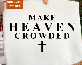 Make Heaven Crowded Svg Png, Christian Shirt Png, Religious Shirt Svg,Worship Png, Inspirational Gift for Christian Svg Png Instant Download