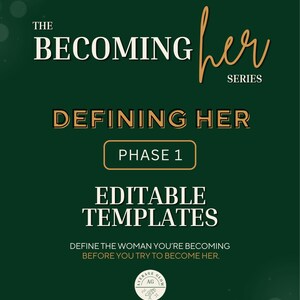 May include: A dark green digital graphic with gold and white text reading THE BECOMING HER SERIES, DEFINING HER, PHASE 1, EDITABLE TEMPLATES, and DEFINE THE WOMAN YOU'RE BECOMING BEFORE YOU TRY TO BECOME HER, with a circular Average Glow logo at the bottom.