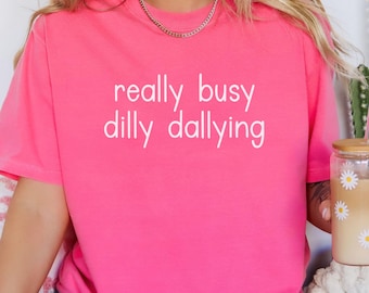 Really Busy Dilly Dallying Graphic, Dilly Dally Tee, Casual and Fun graphic tee, really busy dilly dallying apparel, here to dilly dally