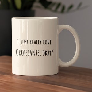 Funny Croissant Enthusiast Ceramic Mug, Croissant Lover Coffee Cup, Croissant Gift Mug, Funny Really Love Croissants Quote Cup, 11 & 15 oz