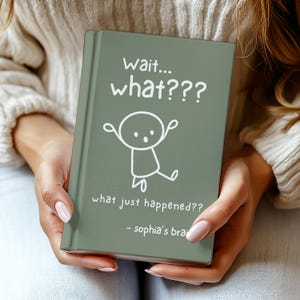 May include: A sage green book with the text "Wait... what???" and a stick figure illustration. The phrase "what just happened??" is below the illustration, with "- sophia's brain" at the bottom.