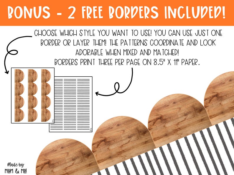 May include: Two printable border designs for use in classroom or home decor. One design features a woodgrain pattern and the other features black and white stripes. The text on the image reads "BONUS - 2 FREE BORDERS INCLUDED! CHOOSE WHICH STYLE YOU WANT TO USE! YOU CAN USE JUST ONE BORDER OR LAYER THEM! THE PATTERNS COORDINATE AND LOOK ADORABLE WHEN MIXED AND MATCHED! BORDERS PRINT THREE PER PAGE ON 8.5" X 11" PAPER."