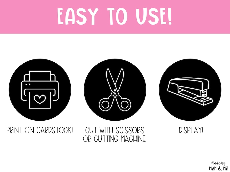 May include: A graphic with the text "EASY TO USE!" above three black circles. The circles contain a printer icon with a heart, scissors, and a stapler. Text below the circles reads "PRINT ON CARDSTOCK!", "CUT WITH SCISSORS OR CUTTING MACHINE!", and "DISPLAY!"
