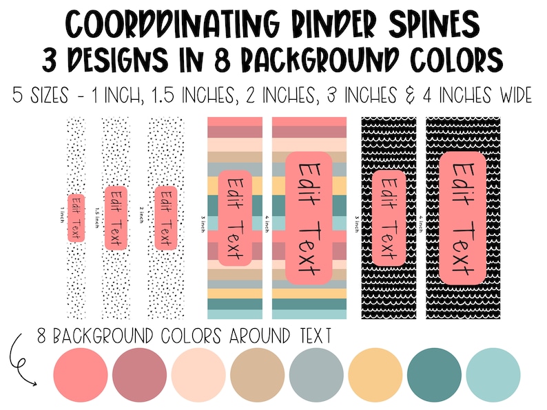 May include: Printable binder spine labels in three different designs with eight background color options. The designs include black and white polka dots, colorful stripes, and black and white wavy lines. The labels are available in five sizes: 1 inch, 1.5 inches, 2 inches, 3 inches, and 4 inches wide. The text on the labels says "Edit Text".