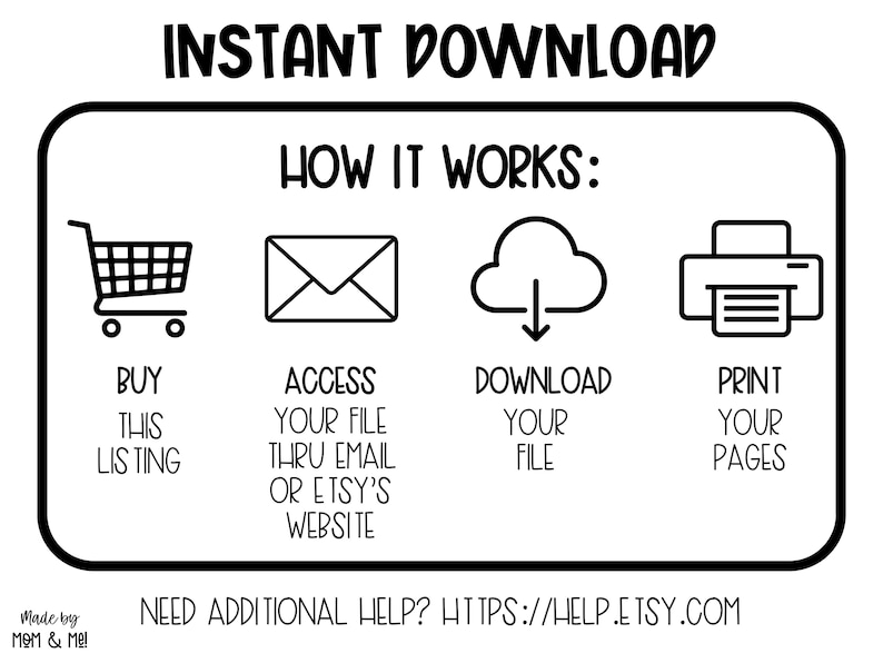 May include: Black and white graphic illustrating the instant download process. The text reads "Instant Download" and "How it Works." Steps include buying the listing, accessing the file, downloading the file, and printing the pages. Includes a shopping cart, envelope, cloud, and printer icons.