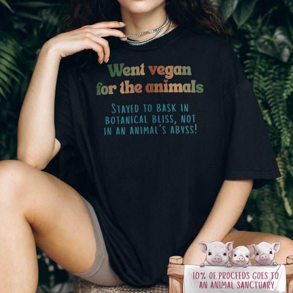 Comfort Colors TEE Went vegan for the animals. Stayed to bask in botanical bliss, not in an animal's abyss | Plant Lady Gift Tee, go vegan
