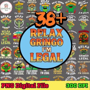 38+ Relax Gringo I&#39;m Legal PNG Bundle, Funny Latino PNG, Legal Immigrant Png, Anti Racism, Chicano Pride Png, Hispanic Heritage Design