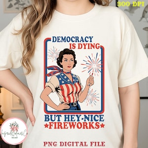 Democracy Is Dying But Hey Nice Fireworks PNG, Political Humor Sarcastic USA 4th of July Png, Retro Funny Patriotic Shirt PNG, Trendy Png