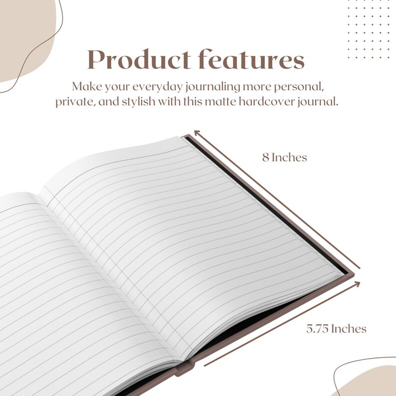 May include: Open matte hardcover journal with lined pages. The journal is 8 inches by 5.75 inches. The text "Product features" and "Make your everyday journaling more personal, private, and stylish with this matte hardcover journal" are visible.