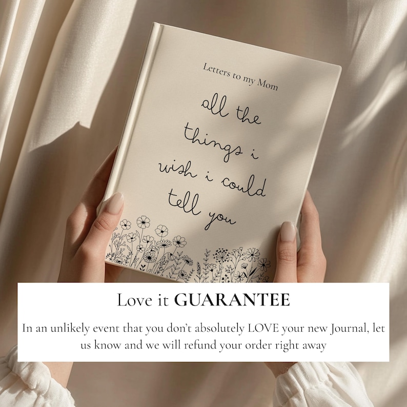 May include: A cream-colored journal titled "Letters to my Mom" with the text "all the things I wish I could tell you." The journal has a floral border and is held by a person. The image also includes the text "Love it GUARANTEE."