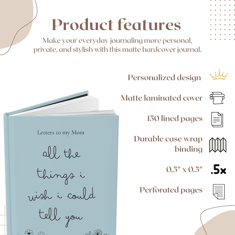 May include: A matte hardcover journal with a light blue cover. The cover reads "Letters to my Mom" and "all the things i wish i could tell you" in script. Features include 150 lined pages, a durable case wrap binding, and perforated pages.