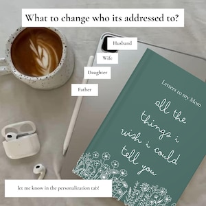 May include: A teal journal titled "Letters to my Mom" with the text "all the things I wish I could tell you." The image includes a coffee cup, wireless earbuds, and a stylus. Text on the image reads "What to change who its addressed to?" and "let me know in the personalization tab!"