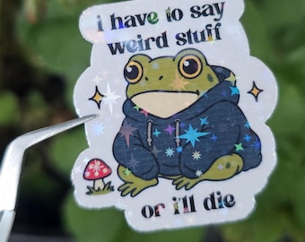 I Have to Say Weird Stuff or I'll Die Frog Sticker  – Funny Anti-Social Meme – Cute Frog, Laptop, Water Bottle, Planner, Kindle