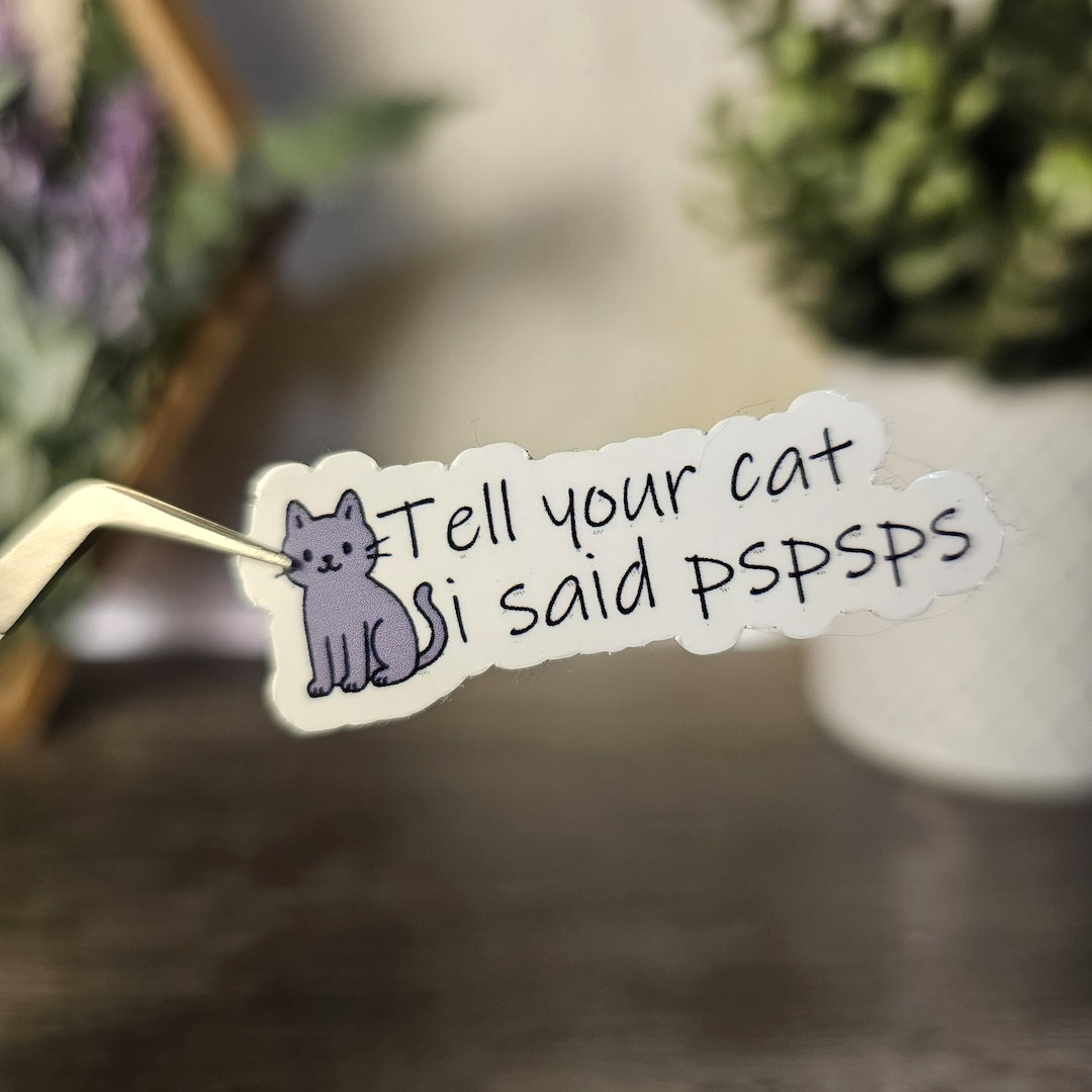 Tell Your Cat I Said Pspsps Sticker–cute Funny Cat Vinyl Sticker–water ...