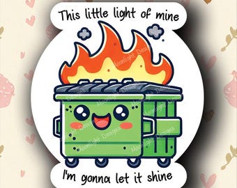 May include: A green cartoon dumpster with a smiling face and flames coming out of the top. The text "This little light of mine I'm gonna let it shine" is written below the dumpster.