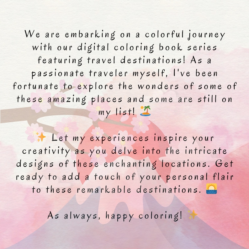 May include: A pink and white illustration of a cherry blossom tree with the text "We are embarking on a colorful journey with our digital coloring book series featuring travel destinations! As a passionate traveler myself, I've been fortunate to explore the wonders of some of these amazing places and some are still on my list! Let my experiences inspire your creativity as you delve into the intricate designs of these enchanting locations. Get ready to add a touch of your personal flair to these remarkable destinations. As always, happy coloring!"