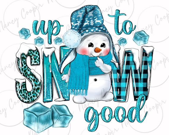 Up to snow good and cute snowman png sublimation design download, winter season png, snow png, cute snowman png, sublimate designs download