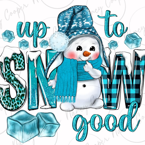 Up to snow good and cute snowman png sublimation design download, winter season png, snow png, cute snowman png, sublimate designs download