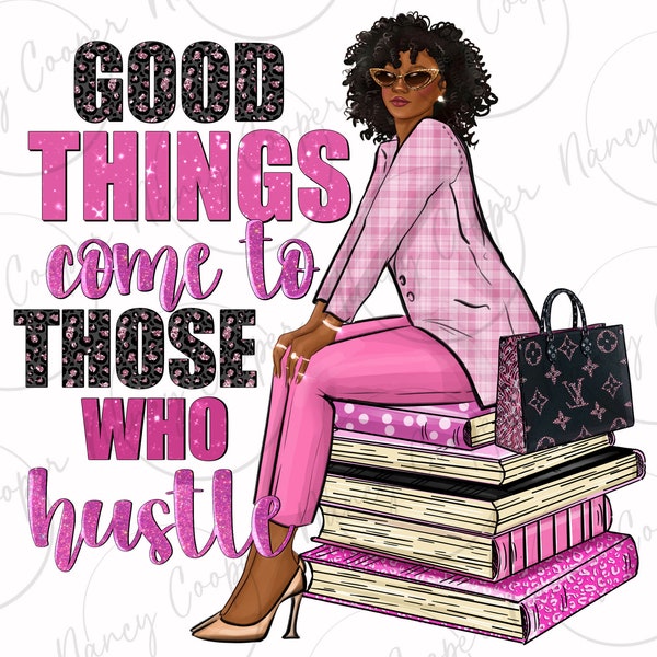 Good things come to those who hustle png sublimation design download, boss woman png, business woman png,afro woman png, designs download