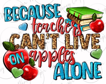 Because teachers can't live on apples alone png, Teacher's Day png, Teacher life png, back to school png, sublimate designs download