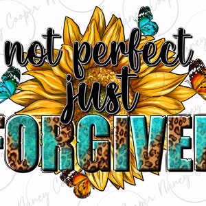 May include: A yellow sunflower with a turquoise and brown leopard print background. The text "not perfect just FORGIVEN" is written in black on the image.