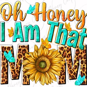 Oh honey i am that Mom png sublimation design download, Mother's Day png, western mom png, sunflower png design, sublimate designs download